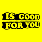 IS GOOD FOR YOU
